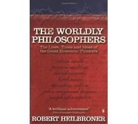 By Robert L Heilbroner - The Worldly Philosophers: The Lives, Times, and Ideas of the Great Economic Thinkers (Penguin Business Library) (7Rev Ed)