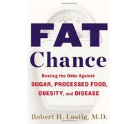 By Robert Lustig Fat Chance: Beating the Odds Against Sugar, Processed Food, Obesity, and Disease (1st Edition) [Hardcover]