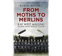 By Robin J. Brooks From Moths to Merlins: RAF West Malling: Premier Night Fighter Station [Paperback]