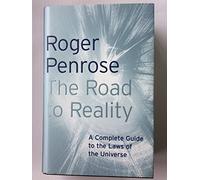 By Roger Penrose The Road to Reality: A Complete Guide to the Laws of the Universe
