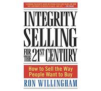 By Ron Willingham Integrity Selling for the 21st Century: How to Sell the Way People Want to Buy (1st Edition)