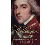 By Rory Muir Wellington: The Path to Victory 1769-1814