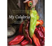 By Rosetta Costantino My Calabria: Rustic Family Cooking from Italy's Undiscovered South
