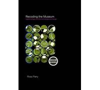 By Ross Parry - Recoding the Museum: Digital Heritage and the Technologies of Change (Museum Meanings) (New edition)