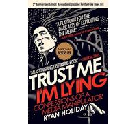 By Ryan Holiday Trust Me, I'm Lying: Confessions of a Media Manipulator