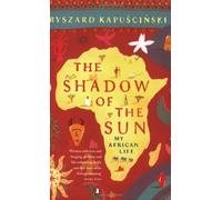 By Ryszard Kapuscinski - The Shadow of the Sun: My African Life (New Ed)