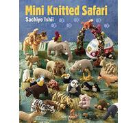 By Sachiyo Ishii Mini Knitted Safari: 27 Tiny Animals to Knit