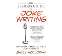 By Sally Holloway The Serious Guide to Joke Writing How to Say Something Funny About Anything by Holloway, Sally ( AUTHOR ) Nov-01-2010 Paperback