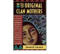 By Sams, Jamie ( Author ) [ The Thirteen Original Clan Mothers: Your Sacred Path to Discovering the Gifts, Talents, and Abilities of the Feminin (Revised) By Apr-1994 Paperback