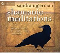 By Sandra Ingerman Shamanic Meditations: Guided Journeys for Insight, Vision, and Healing