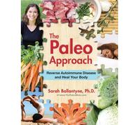 By Sarah Ballantyne - The Paleo Approach: Reverse Autoimmune Disease, Heal Your Body