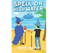 By Scott Meyer Spell or High Water (Magic 2.0 Book 2)