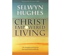 By Selwyn Hughes Christ Empowered Living: Life-changing Teaching That Has Transformed Multitudes
