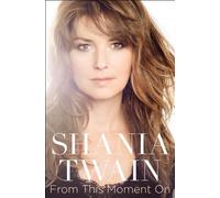 By Shania Twain - From This Moment On (First Atria Books Hardcover Edition)
