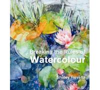 By Shirley Trevena - Breaking the Rules of Watercolour by Trevena, Shirley ( Author ) ON Feb-01-2012, Hardback