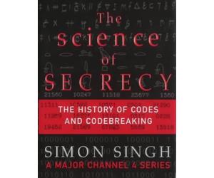 By Simon Singh - The Science of Secrecy: The Secret History of Codes and Codebreaking (TV tie-in edition)