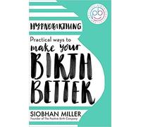 By Siobhan Miller Hypnobirthing Practical Ways to Make Your Birth Better Paperback - 4 April 2019