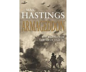 By Sir Max Hastings - Armageddon: The Battle for Germany 1944-45 (1st (first) edition)