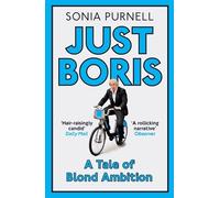 By Sonia Purnell - Just Boris: A Tale of Blond Ambition - A Biography of Boris Johnson