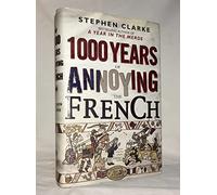 By Stephen Clarke 1000 Years of Annoying the French (First Edition)