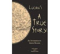 By Stephen Nimis Lucian's A True Story: An Intermediate Greek Reader: Greek Text with Running Vocabulary and Commentary