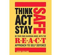 By Steve Collins Think Safe, Act Safe, Stay Safe: Be your own guardian angel with the R.E.A.C.T system of self defenc [Paperback]