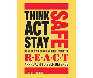 By Steve Collins Think Safe, Act Safe, Stay Safe: Be your own guardian angel with the R.E.A.C.T system of self defenc [Paperback]