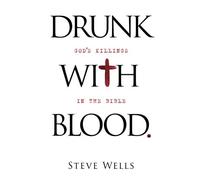 By Steve Wells Drunk with Blood: God's Killings in the Bible (2nd Edition)