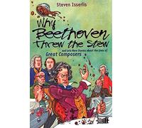By Steven Isserlis Why Beethoven Threw the Stew: And Lots More Stories About the Lives of Great Composers