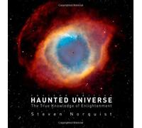 By Steven Norquist Haunted Universe: The True Knowledge of Enlightenment (Revised)