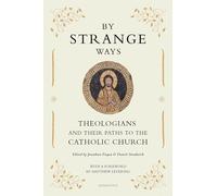 By Strange Ways: Theologians and Their Paths to the Catholic Church