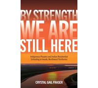By Strength, We Are Still Here: Indigenous Peoples and Indian Residential Schooling in Inuvik, Northwest Territories (Issn)