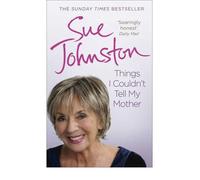 By Sue Johnston Things I Couldn't Tell My Mother: My Autobiography