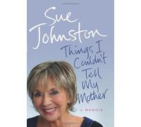 By Sue Johnston - Things I Couldn't Tell My Mother: My Autobiography
