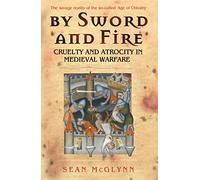 By Sword and Fire: Cruelty And Atrocity In Medieval Warfare