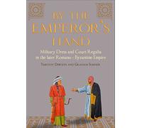 By the Emperors Hand: Military Dress and Court Regalia in the Later Romano-Byzantine Empire