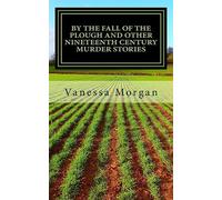 By The Fall of the Plough and other Nineteenth Century Murder Stories