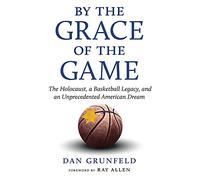 By the Grace of the Game: The Holocaust, a Basketball Legacy, and an Unprecedented American Dream