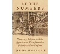 By the Numbers : Numeracy, Religion, and the Quantitative Transformation of Early Modern England