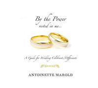 By the Power vested in me..: A Guide for Wedding Celebrants/Officiants
