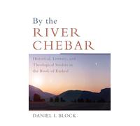 By the River Chebar: Historical, Literary, and Theological Studies in the Book of Ezekiel
