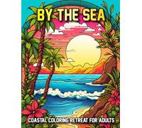 By the Sea: Coastal Coloring Retreat for Adults, Ocean-Themed Mindfulness Coloring Book for Stress Relief and Relaxation. (Calm Coloring Books for Adults Relaxation and Imagination)