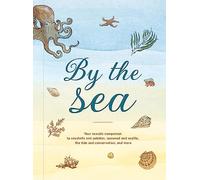 By the Sea: Your coastline companion, from beautiful beaches and marine miscellany, to stunning seashells, seaweed, and sealife (Hidden Nature series)
