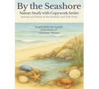 By the Seashore: A Charlotte Mason Inspired Nature Study with Copywork: Discover Seashore Creatures, Habitats, and Gentle Copywork for Homeschool Nature Study (The Nature Study Copywork Series)