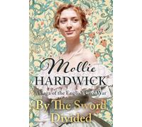 By The Sword Divided: A saga of the English Civil War (Mollie Hardwick Historical Saga Novels)
