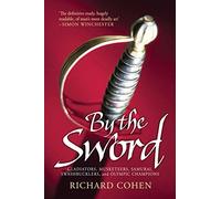 By the Sword: Gladiators, Musketeers, Samurai Warriors, Swashbucklers and Olympians