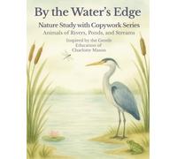 By the Water’s Edge: A Charlotte Mason Inspired Nature Study and Copywork Workbook about Pond and Wetland Animals, Habitats, and Coloring Pages: A ... Children (The Nature Study Copywork Series)