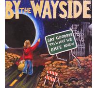 By the Wayside - Say Goodbye to What We Once Knew