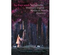 By Their Work : Indigenous Women's Digital Media in North America