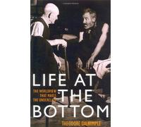 By Theodore Dalrymple - Life at the Bottom: The Worldview That Makes the Underclass (Reprint)